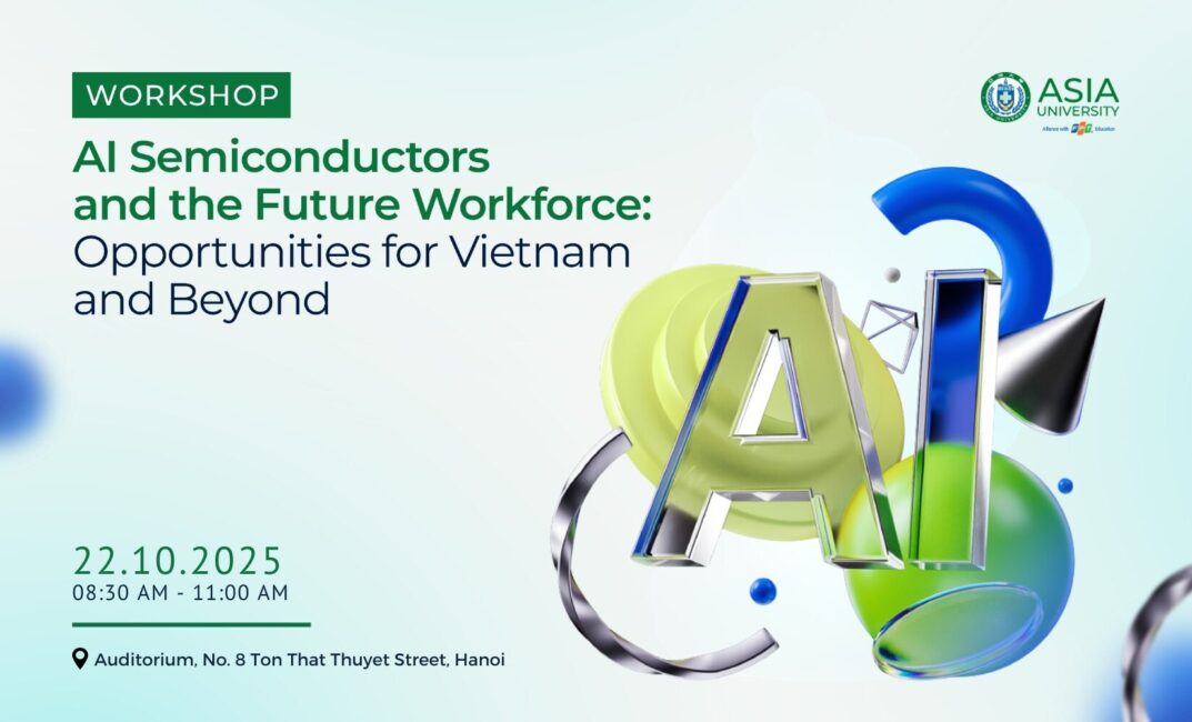 Hội thảo quốc tế với chủ đề “AI Semiconductors and the Future Workforce: Opportunities for Vietnam and Beyond” (tạm dịch: AI, công nghệ bán dẫn và tương lai nguồn nhân lực: Cơ hội cho Việt Nam và toàn cầu) vào ngày 22/10/2025 tới đây tại Asia University Vietnam cơ sở Hà Nội